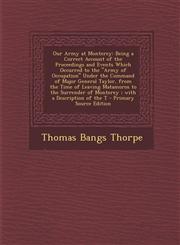 Our Army at Monterey Being a Correct Account of the Proceedings and Events Which Occurred to the "Army of Occupation" Under the Command of Major General Taylor, from the Time of Leaving Matamoros to the Surrender of Monterey ; with a Description of the T,1294925423,9781294925422