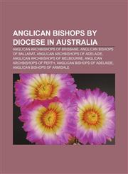 Anglican bishops by diocese in Australia Anglican Archbishops of Brisbane, Anglican Bishops of Ballarat, Anglican archbishops of Adelaide,1156764181,9781156764183