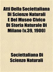 Atti Della Societtaliana Di Scienze Naturali E Del Museo Civico Di Storia Naturale Di Milano (v.39, 1900),1153291339,9781153291330
