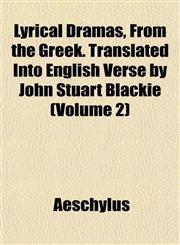 Lyrical Dramas, From the Greek. Translated Into English Verse by John Stuart Blackie (Volume 2),115154938X,9781151549389