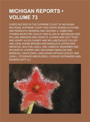 Michigan Reports (Volume 73); Cases Decided in the Supreme Court of Michigan,1154256049,9781154256048