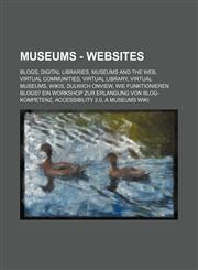 Museums - Websites Blogs, Digital Libraries, Museums and the Web, Virtual Communities, Virtual Library, Virtual Museums, Wikis, Dulwich O,1234840774,9781234840778