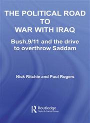 The Political Road to War with Iraq: Bush, 9/11 and the Drive to Overthrow Saddam (Contemporary Security Studies),0415397324,9780415397322