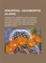 Xenopedia - Xenomorphs (Aliens) PureBred Xeno, TransBreed Aliens, Xenomorph individuals, Xenomorph variants, Facehugger, Praetorian Facehugger, Queen, Queen Mother, Xenomorph, Drone, Frog Alien, Grid, PredAlien, Predalien, Razor Claws,1234678802,9781234678807