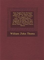Early English Prose Romances Helyas. Doctor Faustus. (the History of ... Dr. John Faustus ... Tr. Into English, by P. R. Gent., with Introduction,,1289433135,9781289433130