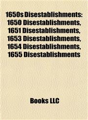 1650s Disestablishments 1650 Disestablishments, 1651 Disestablishments, 1653 Disestablishments, 1654 Disestablishments, 1655 Disestablishments,1157728316,9781157728313