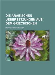 Die Arabischen Uebersetzungen Aus Dem Griechischen,1236404734,9781236404732