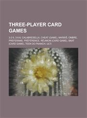 Three-Player Card Games 3-2-5, 3-5-8, Calabresella, Cheat (Game), Maria, Ombre, Preferans, Preference, Reunion (Card Game), Skat (Card Game),,1156075793,9781156075791