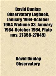 David Dunlap Observatory Logbook, January 1964-October 1964 (Volume 33, January 1964-October 1964, Plate nos. 27358-27849),1153464802,9781153464802
