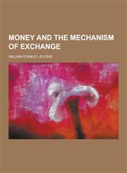 Money and the Mechanism of Exchange,1230396667,9781230396668
