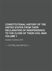 Constitutional history of the United States from their declaration of independence to the close of their Civil War Volume 1,1151857556,9781151857552