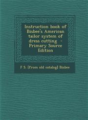 Instruction Book of Bisbee's American Tailor System of Dress Cutting - Primary Source Edition,1295510928,9781295510924
