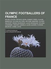 Olympic footballers of France Michel Platini, Patrick Vieira, Robert Pirès, Claude Makélélé, Sylvain Wiltord, Antoine Sibierski,1155471121,9781155471129