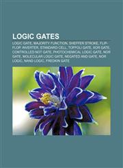 Logic gates Logic gate, Majority function, Sheffer stroke, Flip-flop, Inverter, Standard cell, Toffoli gate, XOR gate, Controlled NOT gate,1155216679,9781155216676