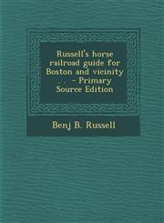 Russell's Horse Railroad Guide for Boston and Vicinity . . - Primary Source Edition,1289619727,9781289619725
