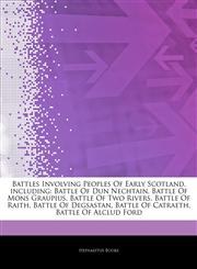 Articles On Battles Involving Peoples Of Early Scotland, including Battle Of Dun Nechtain, Battle Of Mons Graupius, Battle Of Two Rivers, Battle Of Raith, Battle Of Degsastan, Battle Of Catraeth, Battle Of Alclud Ford,1244883891,9781244883895