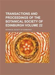 Transactions and proceedings of the Botanical Society of Edinburgh Volume 22,1153189356,9781153189354