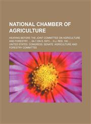 National Chamber of Agriculture; Hearing Before the Joint Committee on Agriculture and Forestry , 64-1 on S. 5973 H.j. Res. 100,1151534994,9781151534996