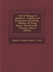Life Of Margaret Beaufort, Countess Of Richmond And Derby, Mother Of King Henry The Seventh - Primary Source Edition,1294914189,9781294914181