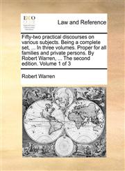 Fifty-two practical discourses on various subjects. Being a complete set, ... In three volumes. Proper for all families and private persons. By Robert Warren, ... The second edition. Volume 1 of 3,1170742432,9781170742433