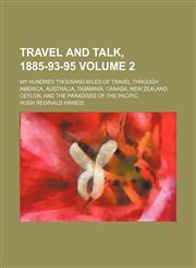 Travel and talk, 1885-93-95 Volume 2; My hundred thousand miles of travel through America, Australia, Tasmania, Canada, New Zealand, Ceylon, and the paradises of the Pacific,1151282979,9781151282972