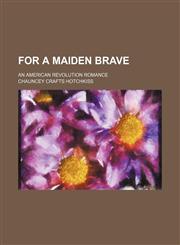 For a maiden brave; an American Revolution romance,1150553006,9781150553004