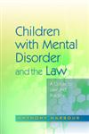 Children with Mental Disorder and the Law A Guide to Law and Practice,1843105764,9781843105763