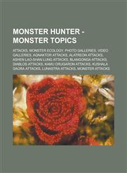Monster Hunter - Monster Topics Attacks, Monster Ecology, Photo Galleries, Video Galleries, Agnaktor Attacks, Alatreon Attacks, Ashen Lao-Shan Lung A,1234724774,9781234724771