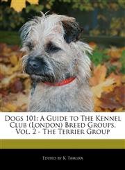 Dogs 101 A Guide to The Kennel Club (London) Breed Groups, Vol. 2 - The Terrier Group,1171061951,9781171061953