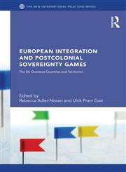 European Integration and Postcolonial Sovereignty Games The EU Overseas Countries and Territories 1st Edition,041565727X,9780415657273