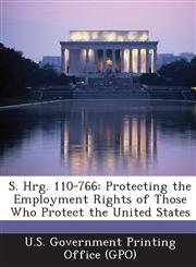 S. Hrg. 110-766 Protecting the Employment Rights of Those Who Protect the United States,1295027364,9781295027361