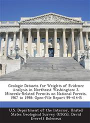 Geologic Datasets for Weights of Evidence Analysis in Northeast Washington 3. Minerals-Related Permits on National Forests, 1967 to 1998: Open-File Report 99-414-B,128874062X,9781288740628