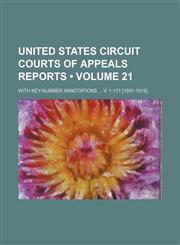 United States Circuit Courts of Appeals Reports (Volume 21); With Key-Number Annotations V. 1-171 [1891-1919].,1154105989,9781154105988