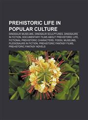 Prehistoric life in popular culture Dinosaur museums, Dinosaur sculptures, Dinosaurs in fiction, Documentary films about prehistoric life,1157500285,9781157500285
