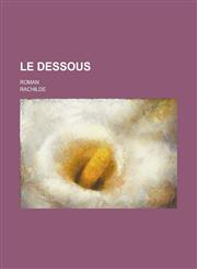 Le Dessous; Roman,1234635534,9781234635534