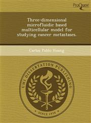 Three-dimensional microfluidic based multicellular model for studying cancer metastases.,1243745940,9781243745941