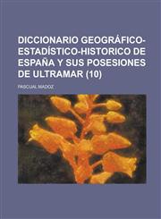 Diccionario Geografico-Estadistico-Historico de Espana y Sus Posesiones de Ultramar (10 ),1236268652,9781236268655