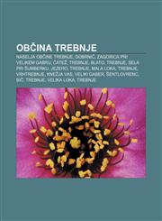 Občina Trebnje Naselja Občine Trebnje, Dobrnič, Zagorica pri Velikem Gabru, Čatež, Trebnje, Blato, Trebnje, Sela pri Šumberku, Jezero, Trebnje,123301305X,9781233013050