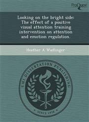 Looking on the bright side The effect of a positive visual attention training intervention on attention and emotion regulation.,1244048011,9781244048010