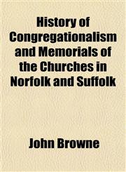 History of Congregationalism and Memorials of the Churches in Norfolk and Suffolk,1154731219,9781154731217