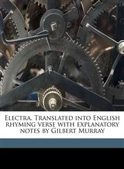 Electra. Translated into English rhyming verse with explanatory notes by Gilbert Murray,1176532839,9781176532830