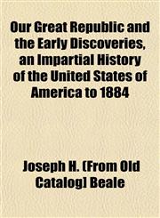 Our Great Republic and the Early Discoveries, an Impartial History of the United States of America to 1884,115307432X,9781153074322