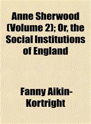 Anne Sherwood (Volume 2); Or, the Social Institutions of England,1153276402,9781153276405