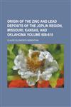 Origin of the Zinc and Lead Deposits of the Joplin Region, Missouri, Kansas, and Oklahoma Volume 606-610,1152708864,9781152708860
