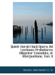 Quinti Horati Flacii Opera: Ad Lectiones Probatiores Diligenter Emendata, et Interpuntione, Tom. II,1115423819,9781115423816