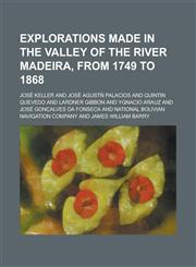 Explorations Made in the Valley of the River Madeira, from 1749 to 1868,115290700X,9781152907003