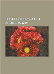 Lost Spoilers - Lost Spoilers Wiki 316, Ab Aeterno, Across the Sea, Because You Left, Cabin Fever, Catch-22, Confirmed Dead, D.O.C., Dead is Dead, Dr. Linus, Eggtown, Enter 77, Everybody Loves Hugo, Exposé, Flashes Before Your Eyes,123480333X,9781234803339