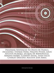 Articles On Prisoners Sentenced To Death By France, including Thomas Paine, Philippe PÃ©tain, Louis Auguste Blanqui, Jacques De Bernonville, Armand BarbÃ¨s, ClÃ©ment Duval, Saadi Yacef, Charles Derudio, Auguste Jean Ameil,1243959843,9781243959843