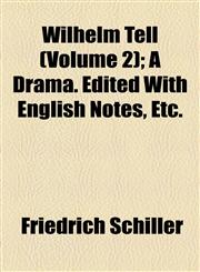 Wilhelm Tell (Volume 2); A Drama. Edited With English Notes, Etc.,1155114140,9781155114149