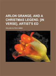 Arlon Grange, and A Christmas legend. [in verse]. Artist's ed,1234538369,9781234538361